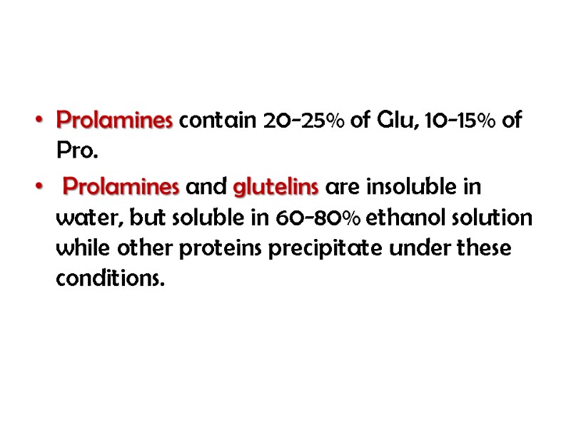 Prolamines contain 20-25% of Glu, 10-15% of Pro.  Prolamines and glutelins are insoluble